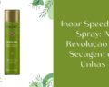 Inoar Speed Dry Spray: A Revolução na Secagem de Unhas