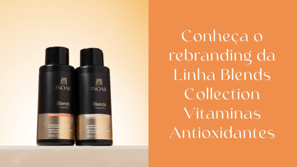 Conheça o rebranding da Linha Blends Collection Vitaminas Antioxidantes