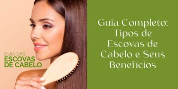 Guia Completo: Tipos de Escovas de Cabelo e Seus Benefícios